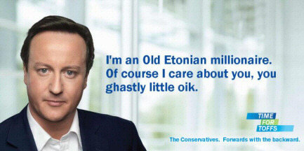 Spoof poster of David Cameron saying 'I'm an Old Etonian millionaire. Of course I care about you, you ghastly little oik'