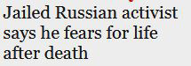 Screenshot of headline from the Guardian: 'Jailed Russian activist says he fears for life after death'